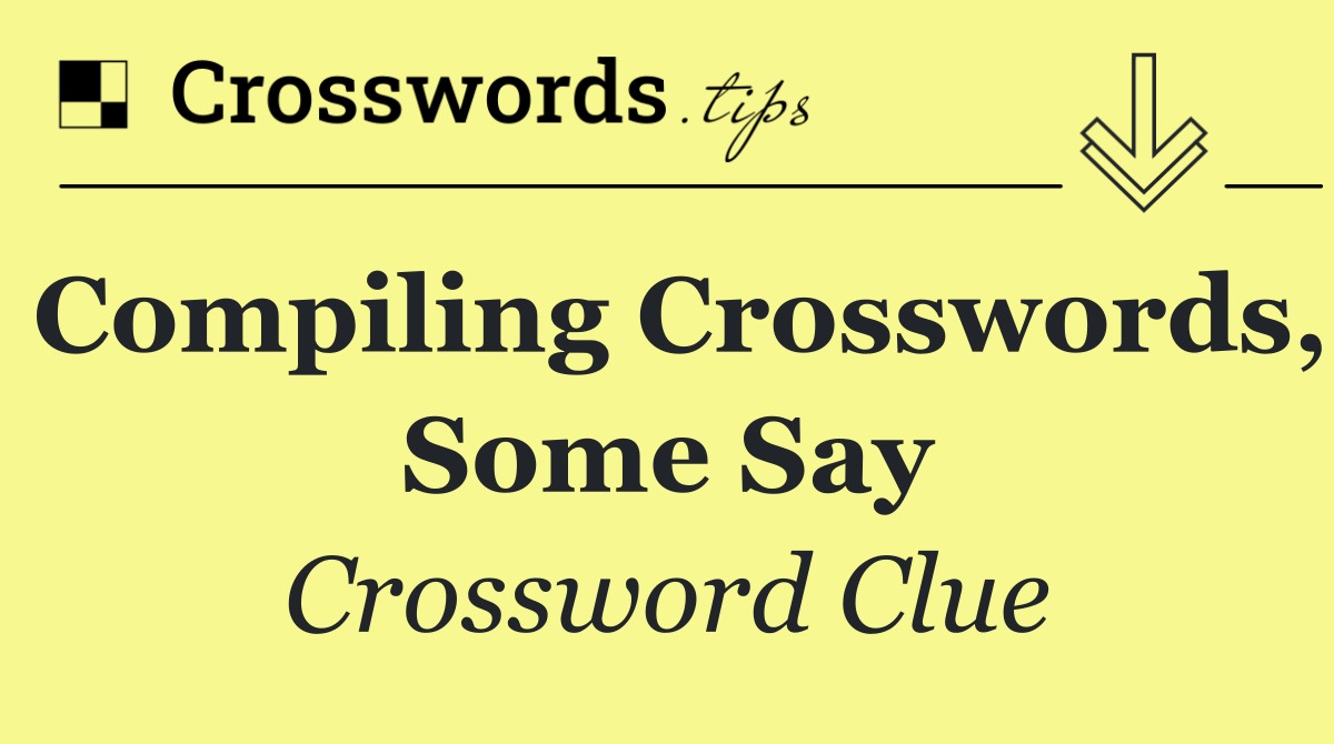 Compiling crosswords, some say