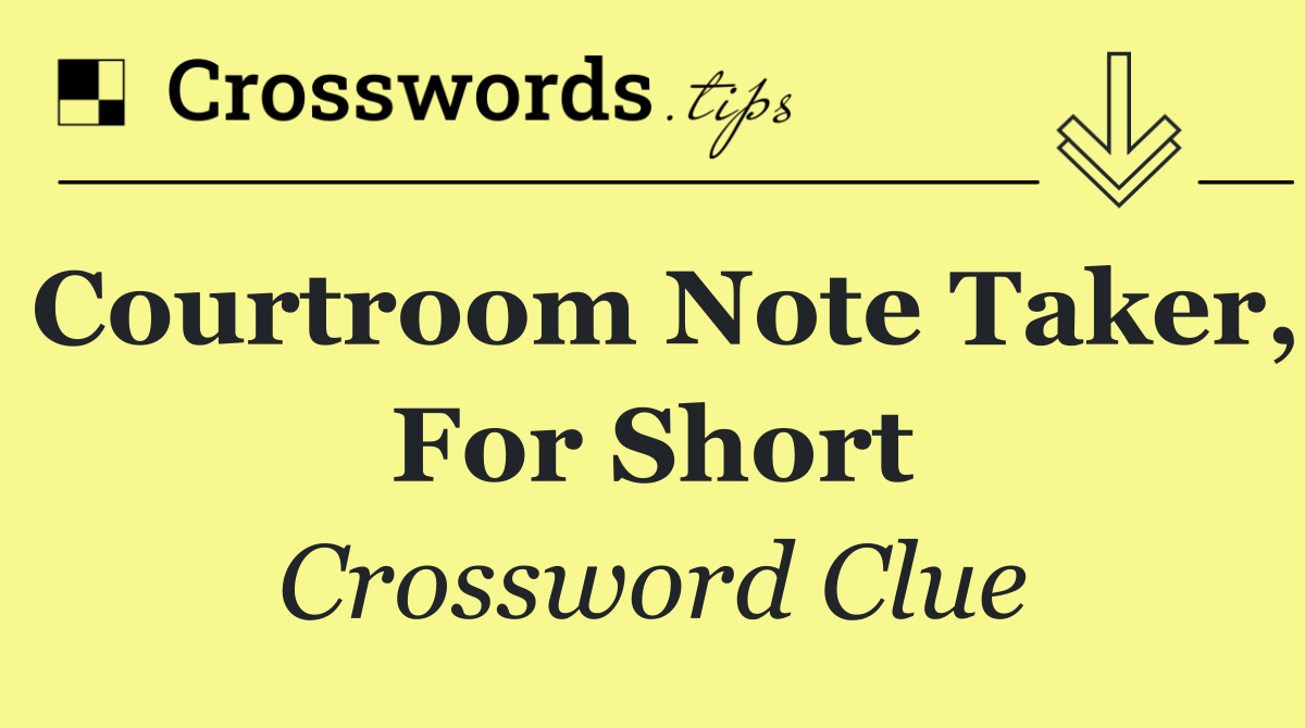 Courtroom note taker, for short