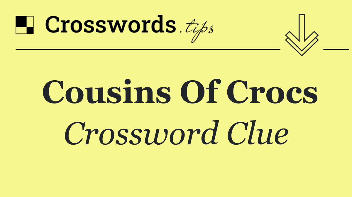 Cousins of crocs