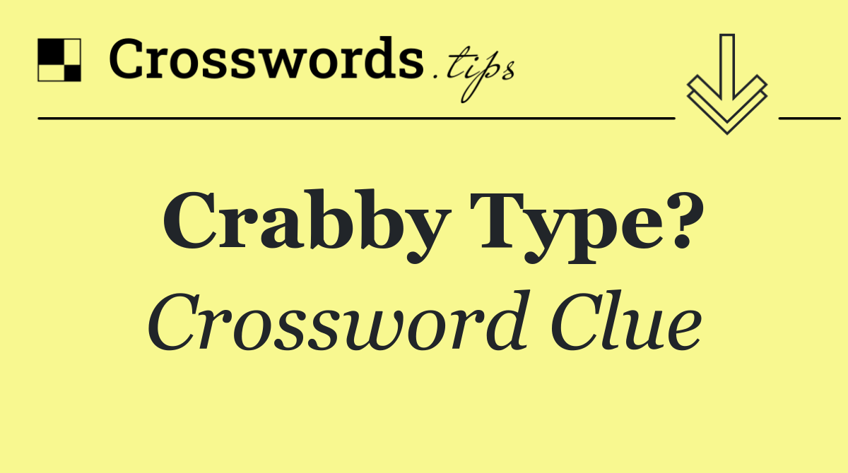 Crabby type?