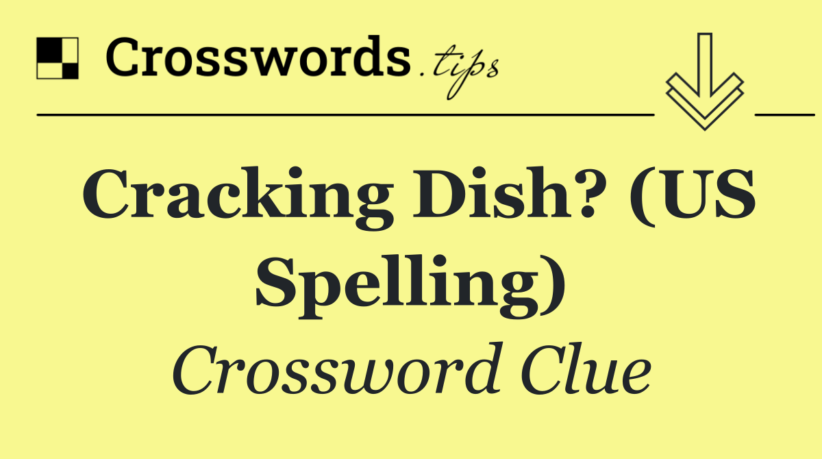 Cracking dish? (US spelling)