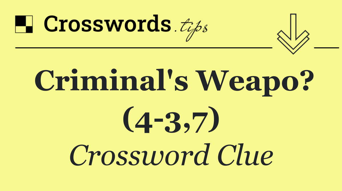 Criminal's weapo? (4 3,7)