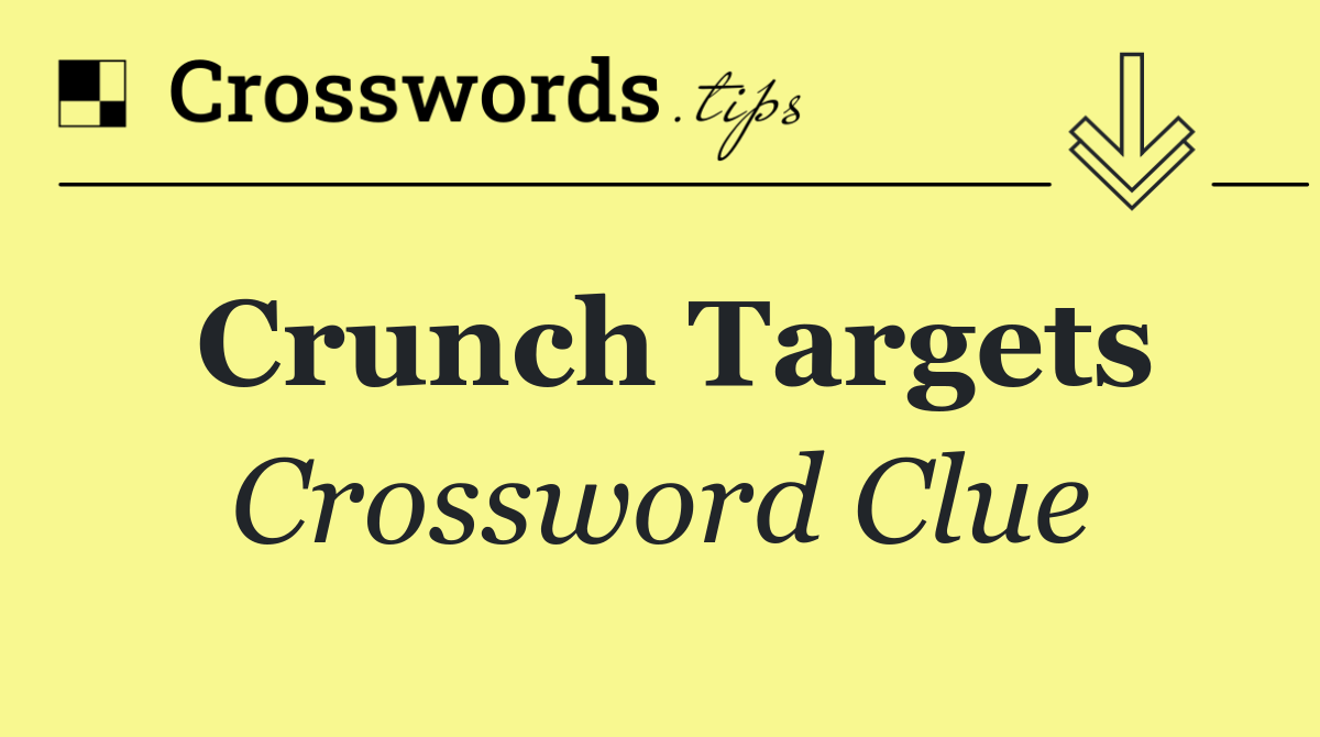 Crunch targets