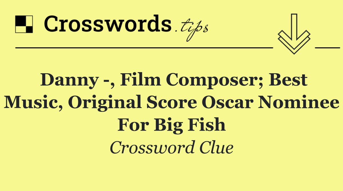 Danny  , film composer; Best Music, Original Score Oscar nominee for Big Fish