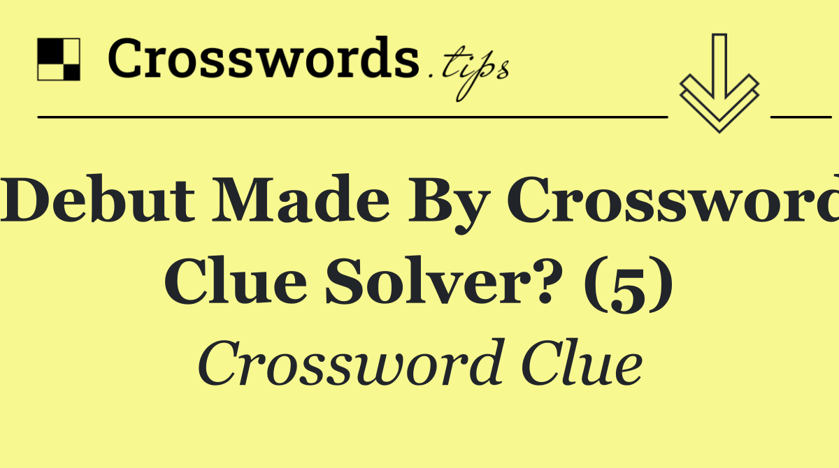 Debut made by crossword clue solver? (5)