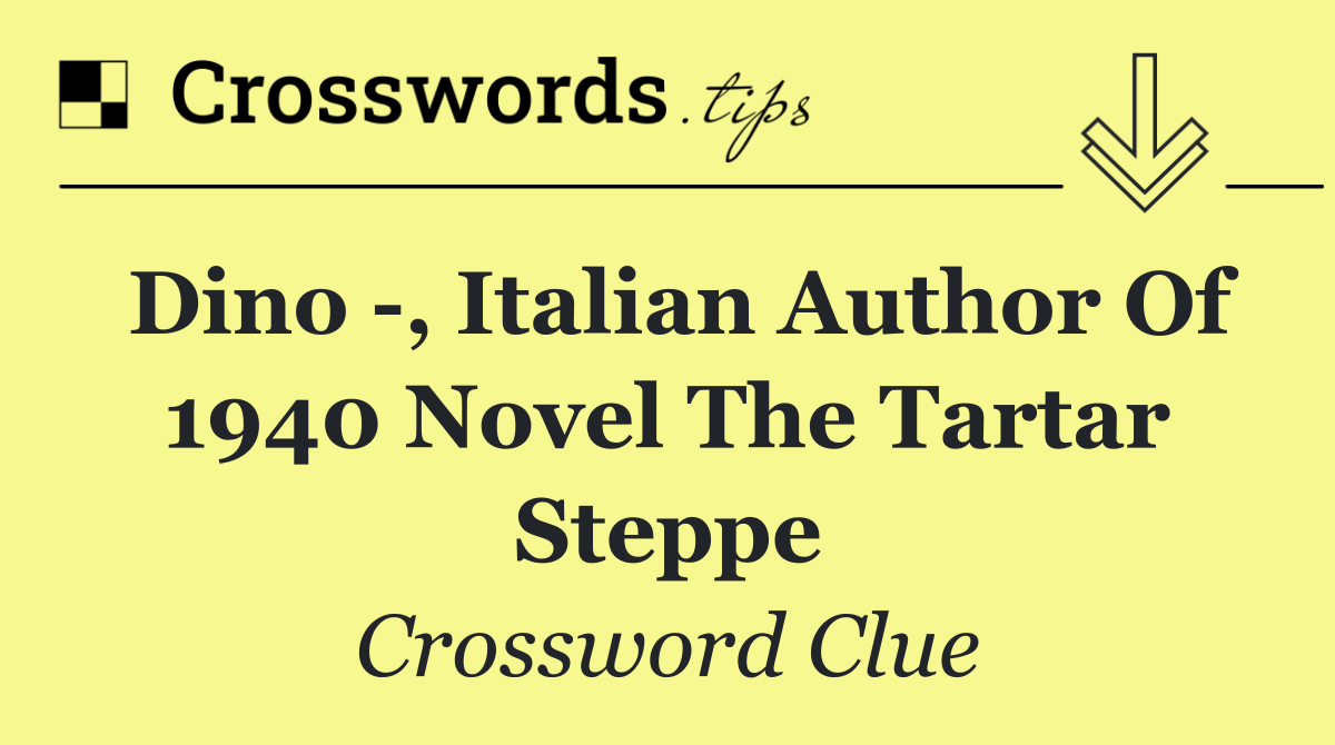 Dino  , Italian author of 1940 novel The Tartar Steppe