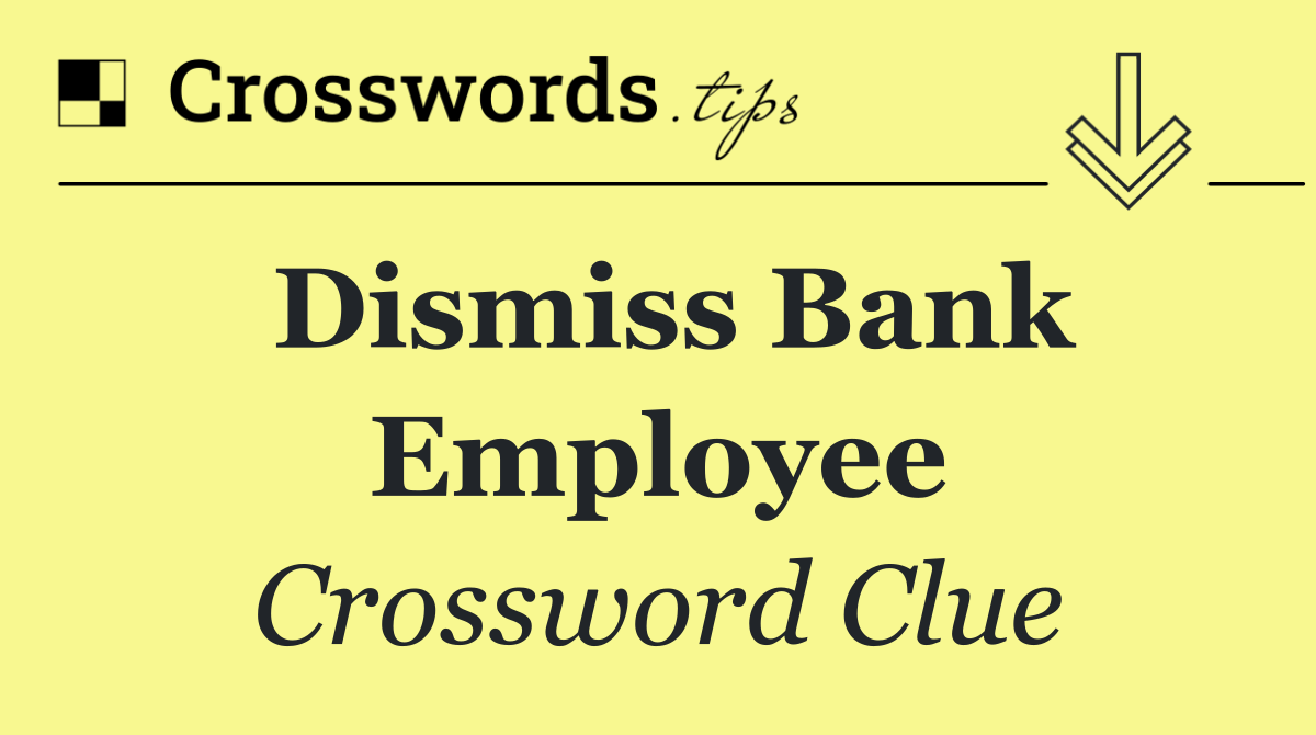 Dismiss bank employee