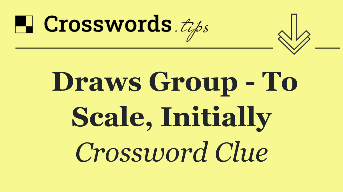 Draws group   to scale, initially