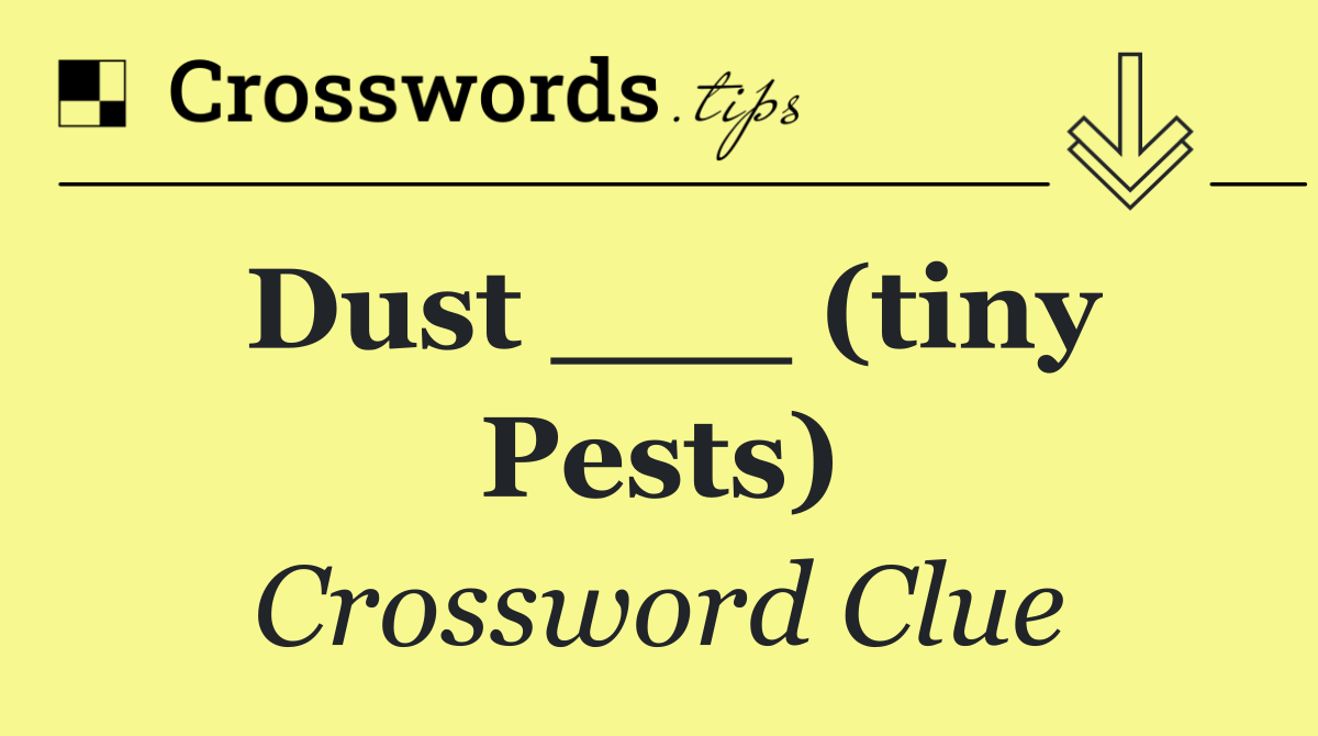 Dust ___ (tiny pests)