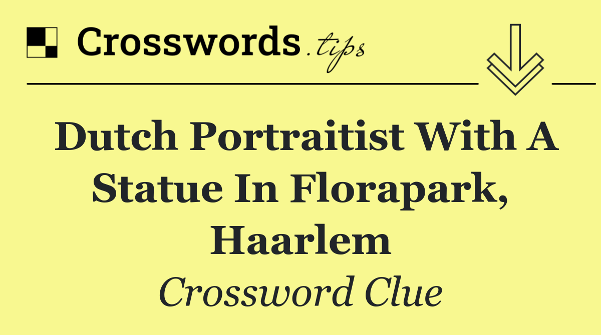 Dutch portraitist with a statue in Florapark, Haarlem