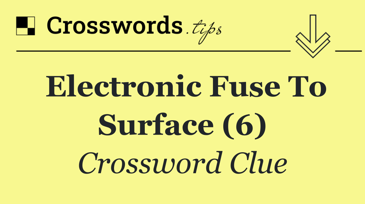 Electronic fuse to surface (6)