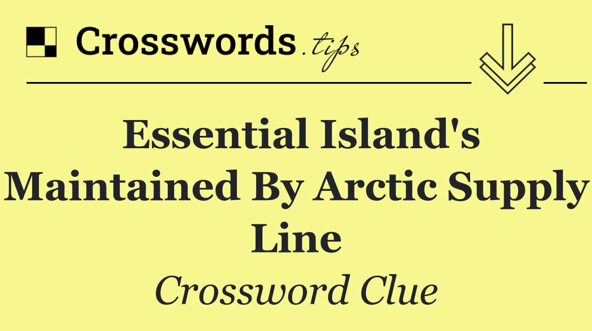 Essential island's maintained by Arctic supply line