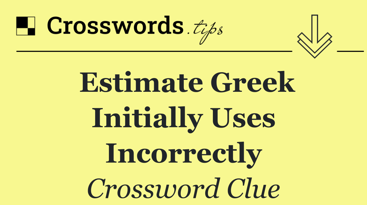 Estimate Greek initially uses incorrectly