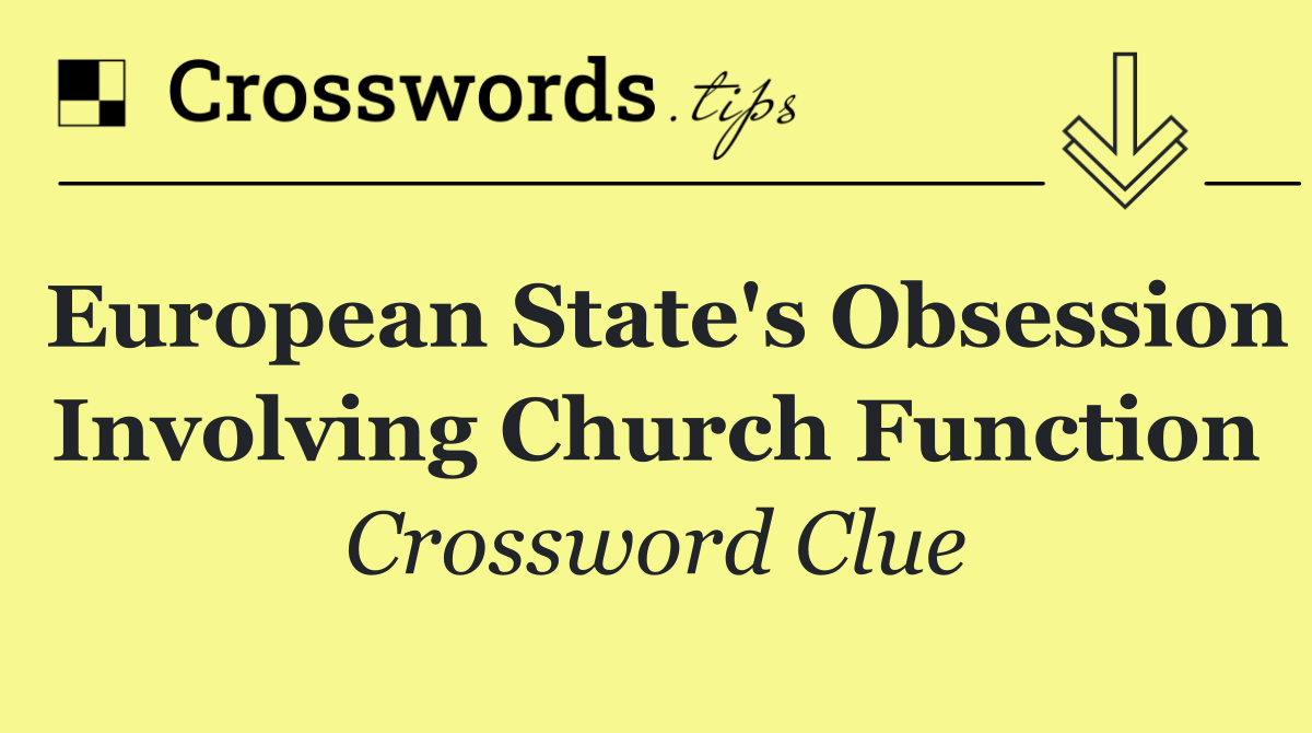 European state's obsession involving church function