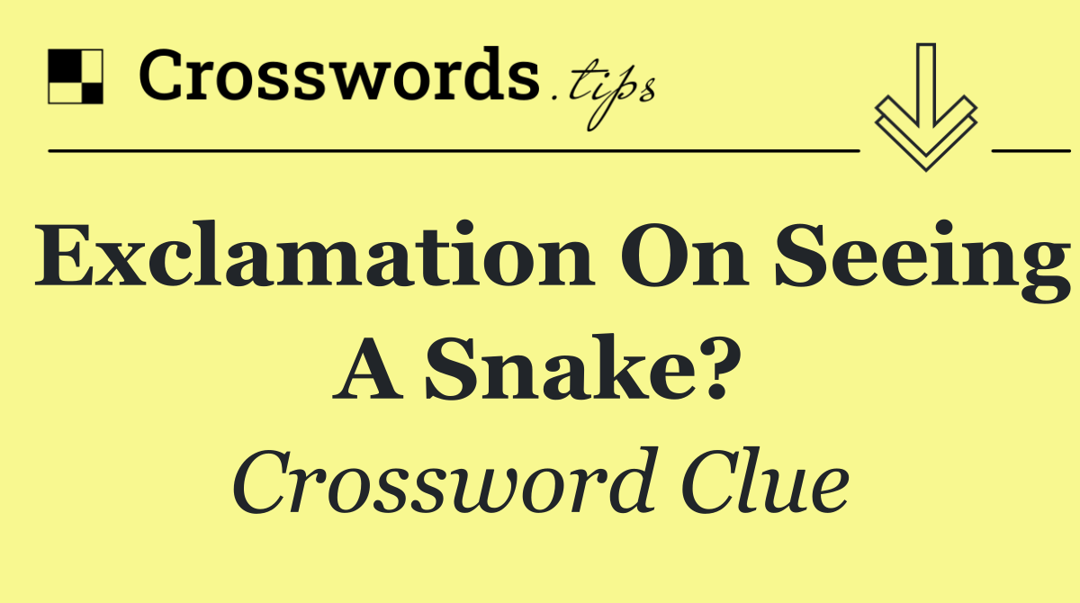 Exclamation on seeing a snake?