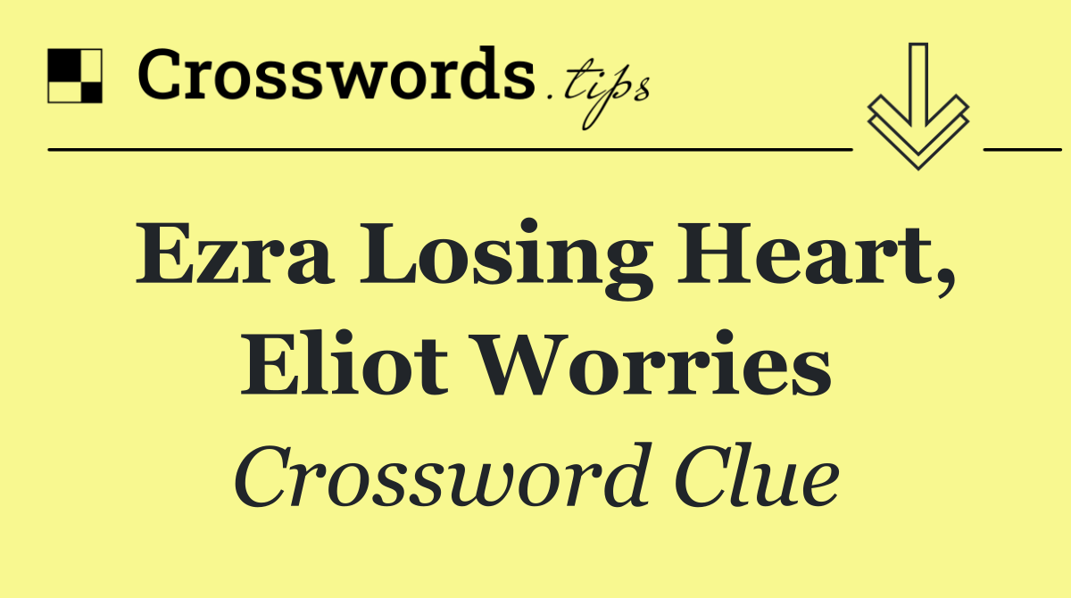Ezra losing heart, Eliot worries