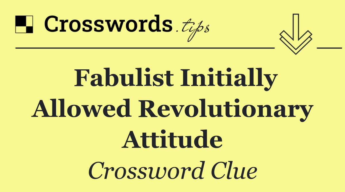 Fabulist initially allowed revolutionary attitude
