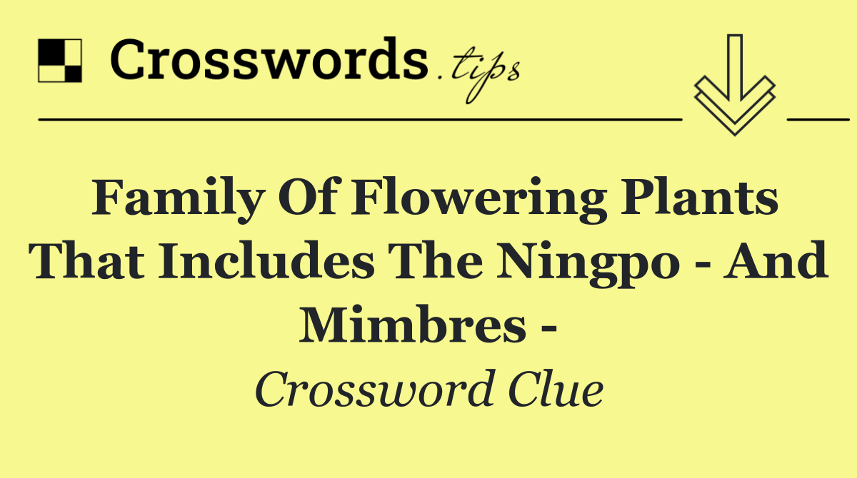 Family of flowering plants that includes the Ningpo   and Mimbres  