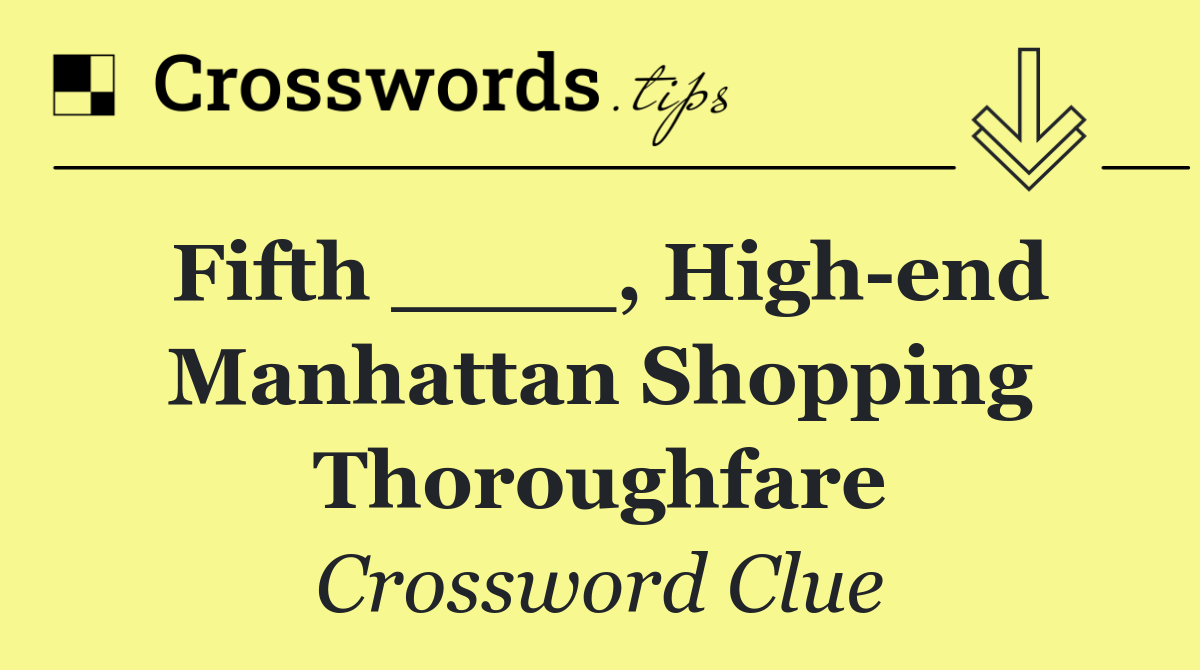 Fifth ____, high end Manhattan shopping thoroughfare