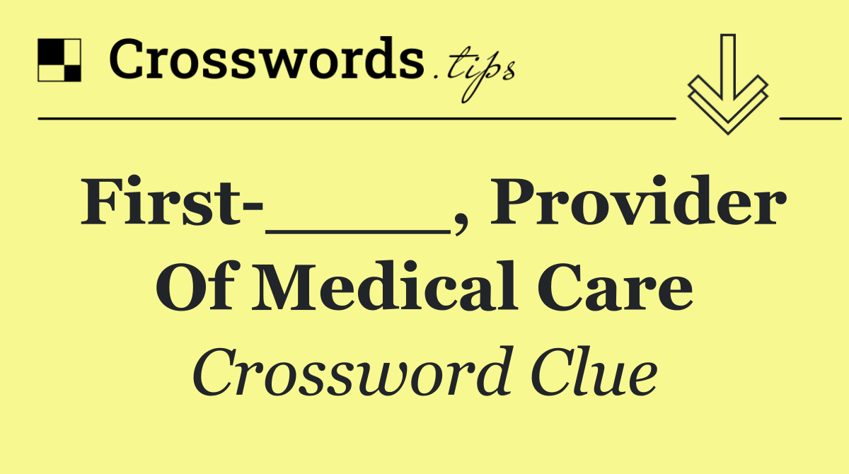 First ____, provider of medical care
