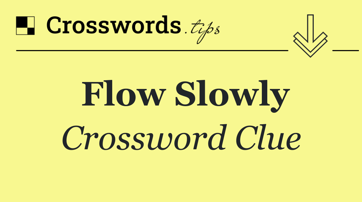 Flow slowly