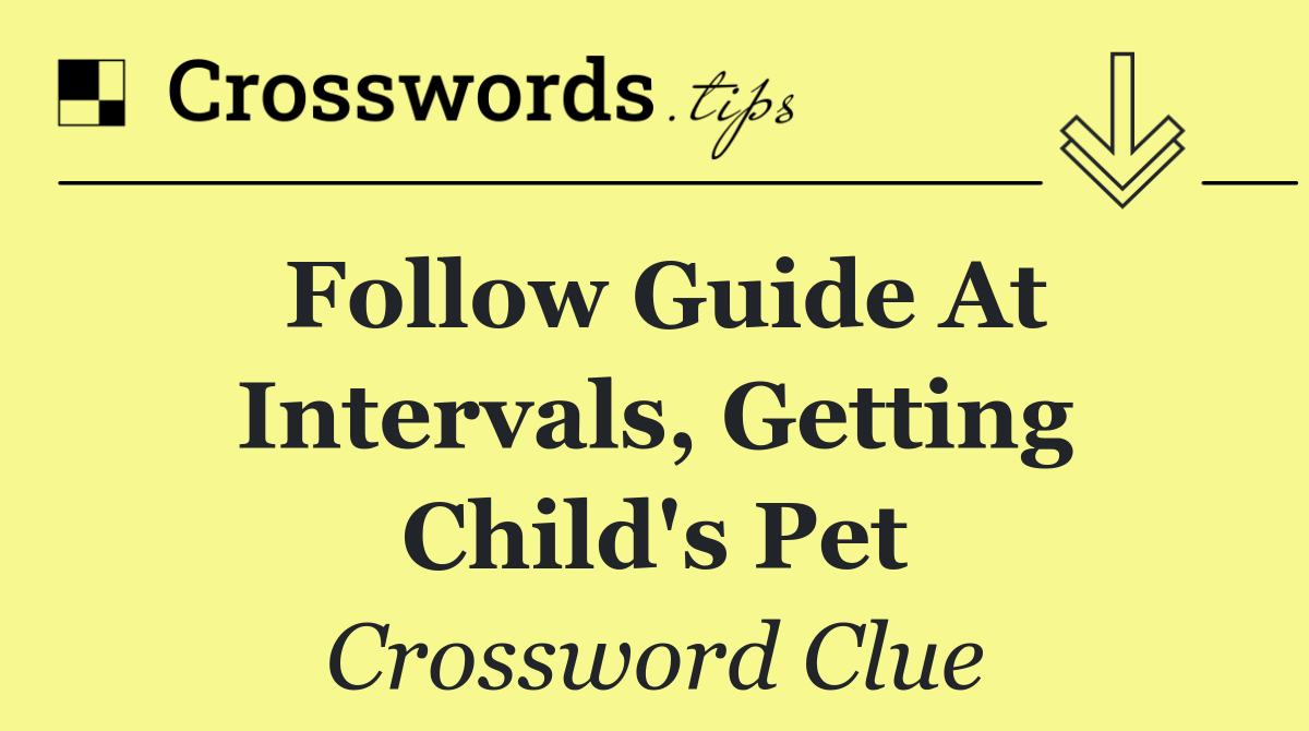 Follow guide at intervals, getting child's pet