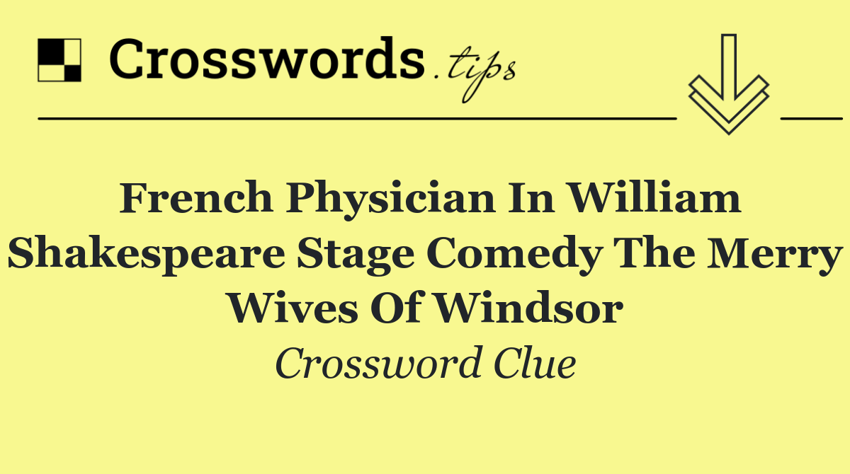 French physician in William Shakespeare stage comedy The Merry Wives of Windsor