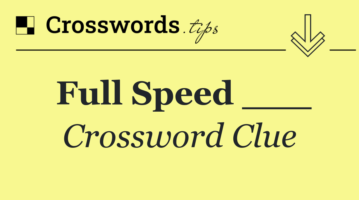 Full speed ___