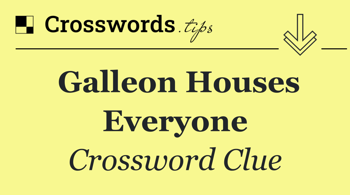 Galleon houses everyone
