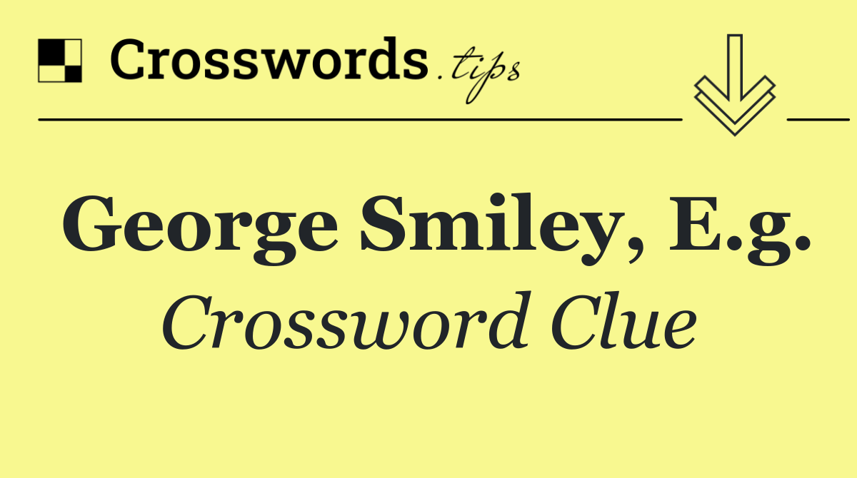 George Smiley, e.g.
