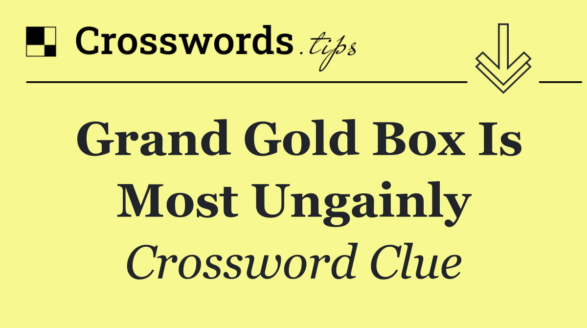 Grand gold box is most ungainly