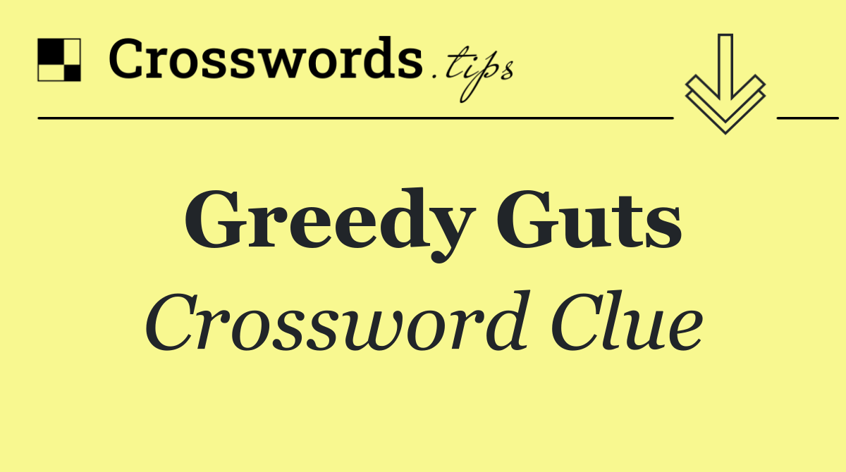 Greedy guts