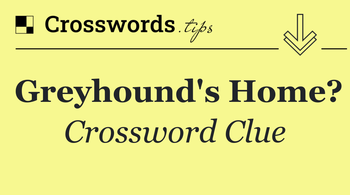 Greyhound's home?