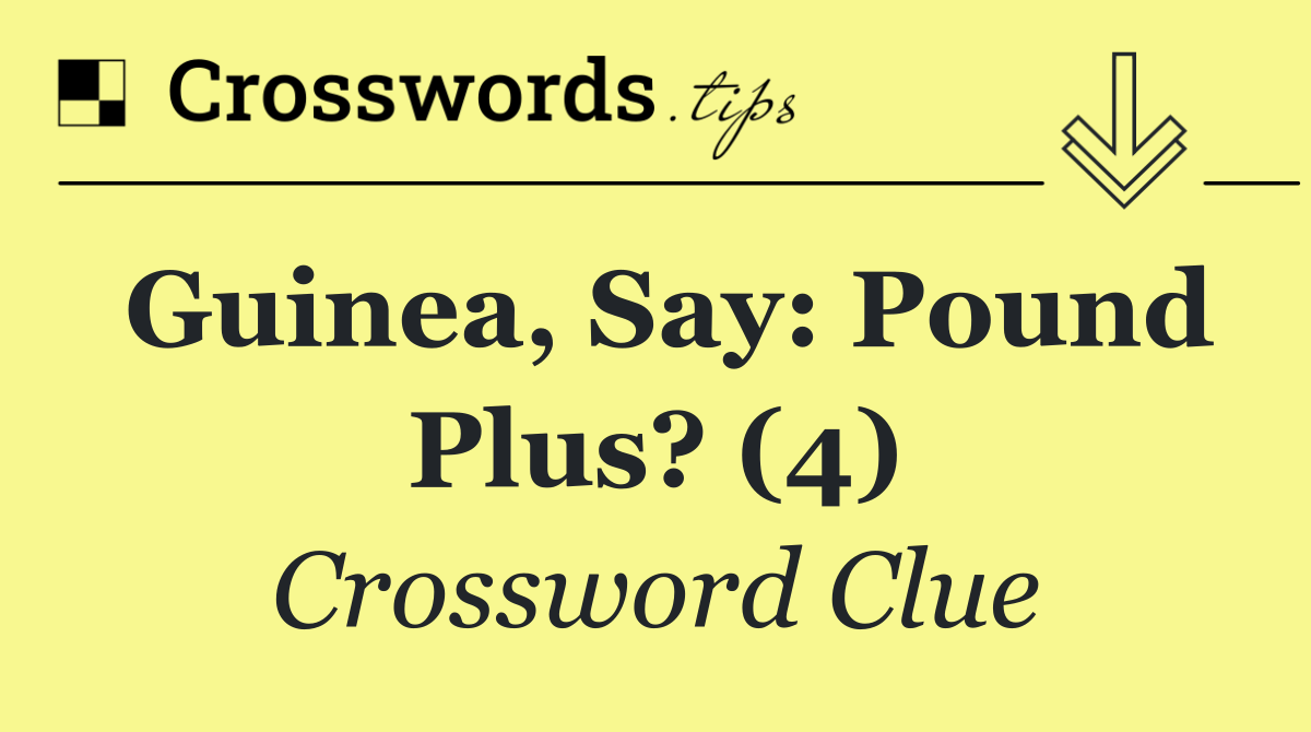 Guinea, say: pound plus? (4)