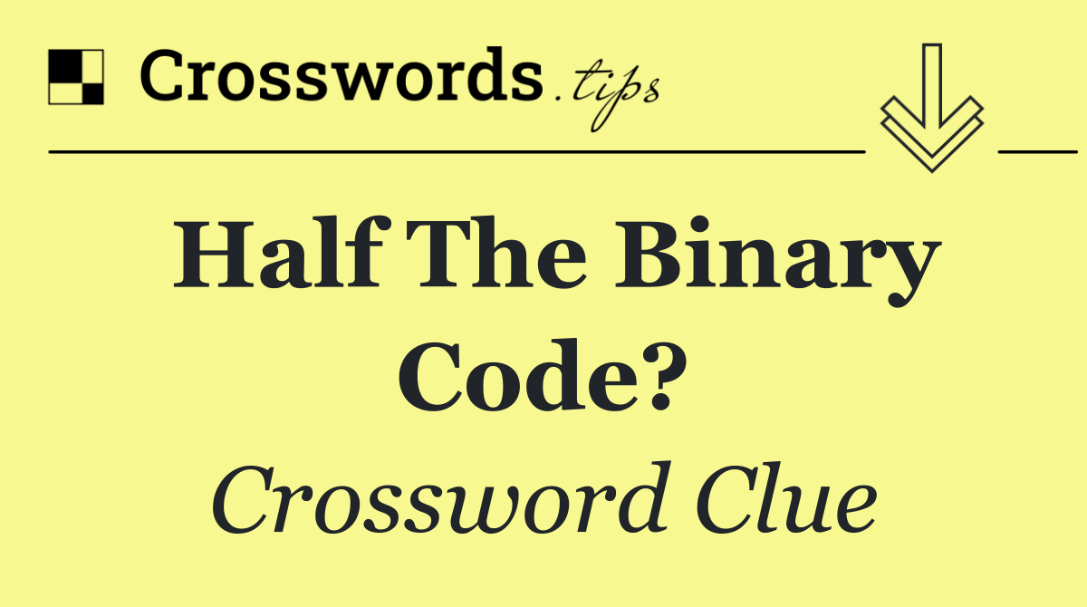 Half the binary code?
