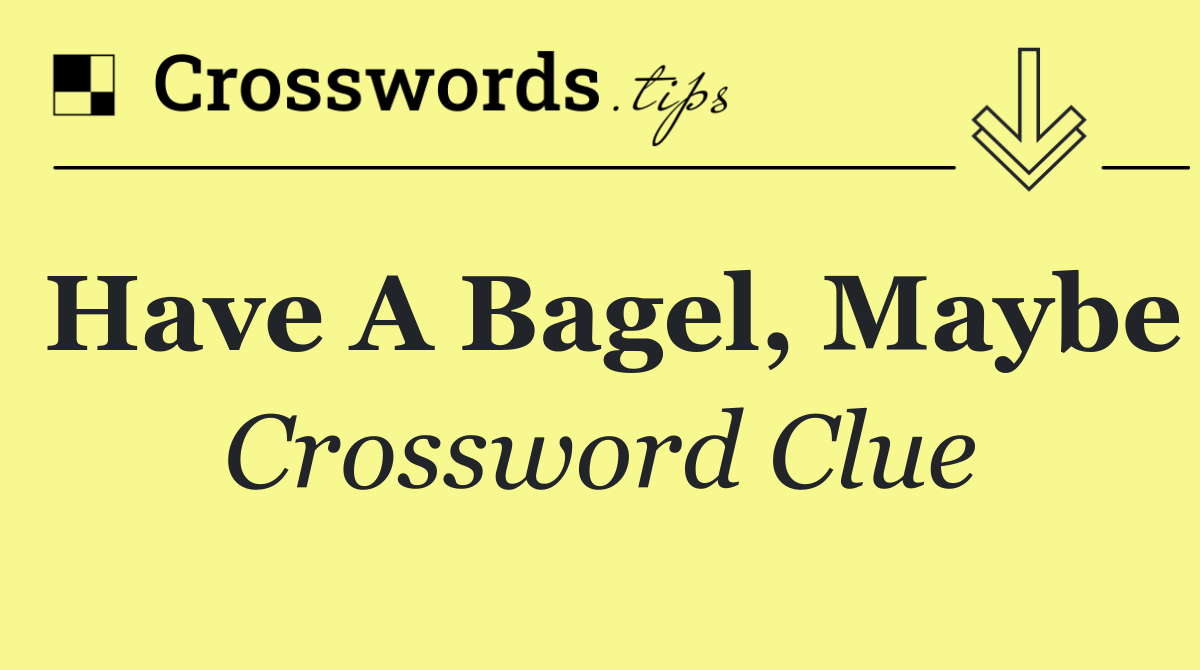 Have a bagel, maybe