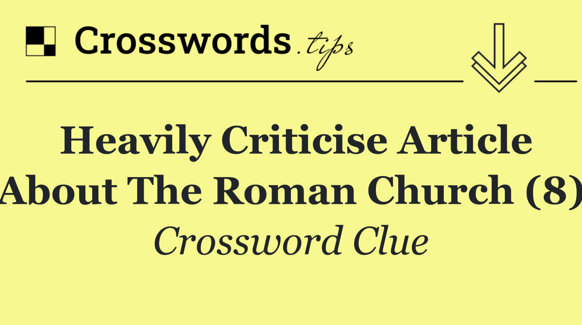 Heavily criticise article about the Roman church (8)