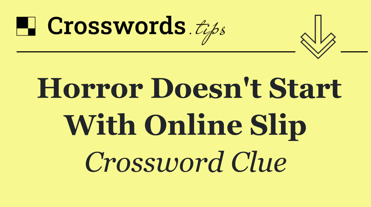 Horror doesn't start with online slip
