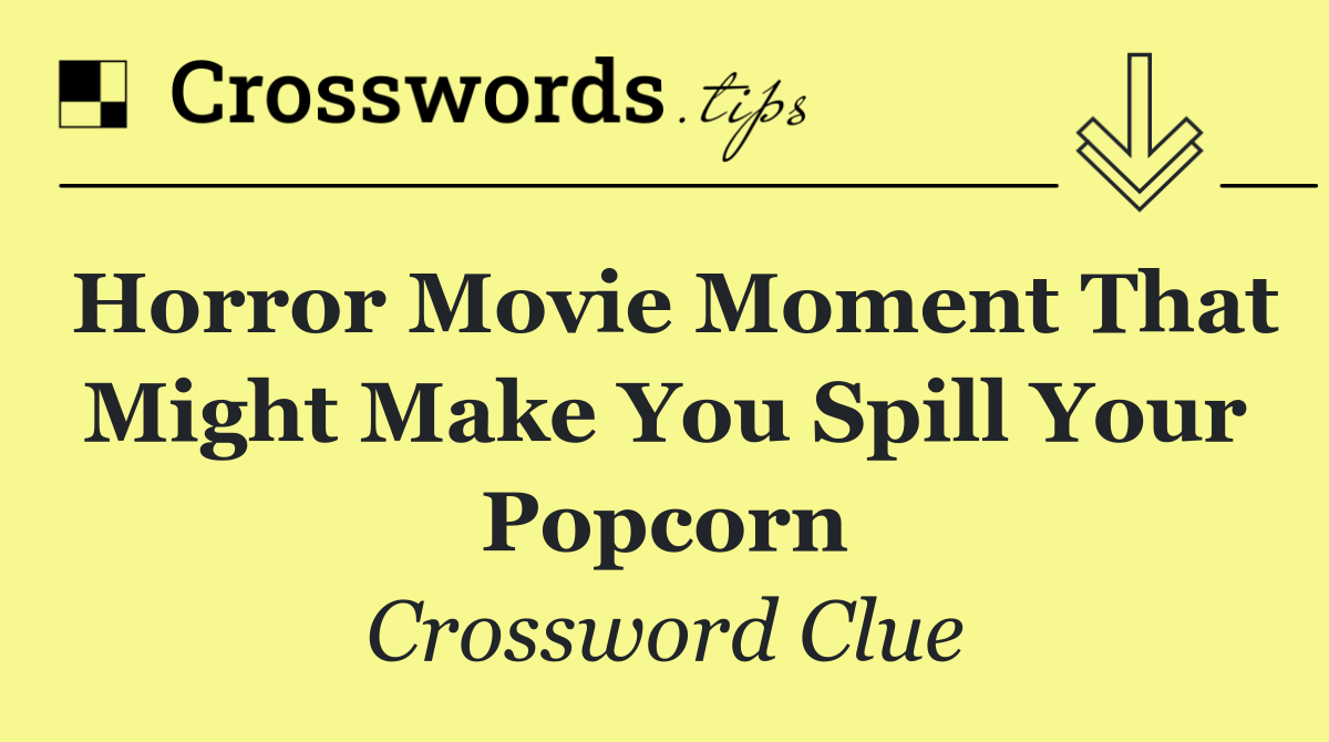 Horror movie moment that might make you spill your popcorn