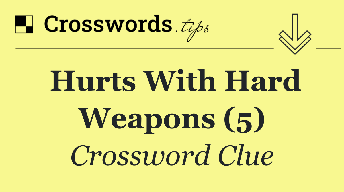 Hurts with hard weapons (5)