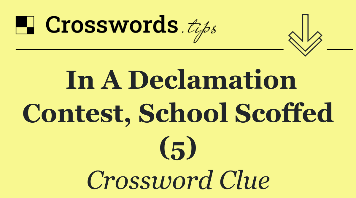In a declamation contest, school scoffed (5)