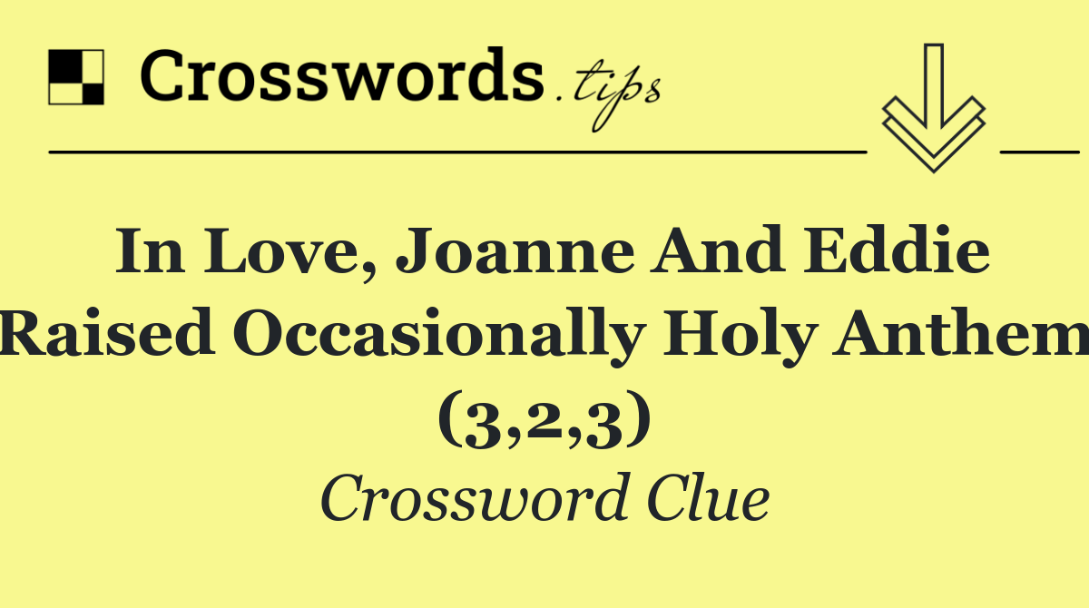 In love, Joanne and Eddie raised occasionally holy anthem (3,2,3)