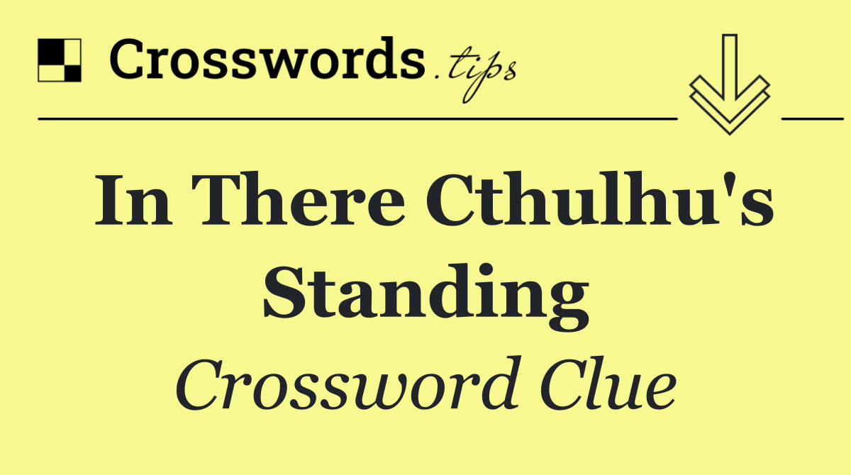 In there Cthulhu's standing