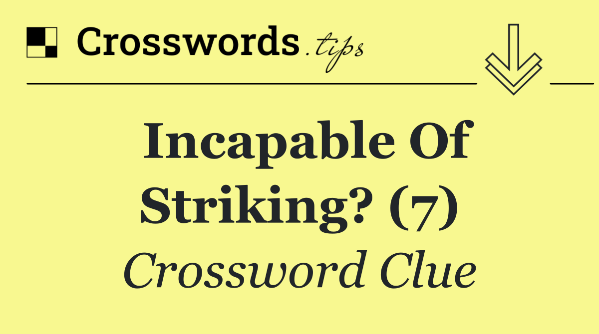 Incapable of striking? (7)