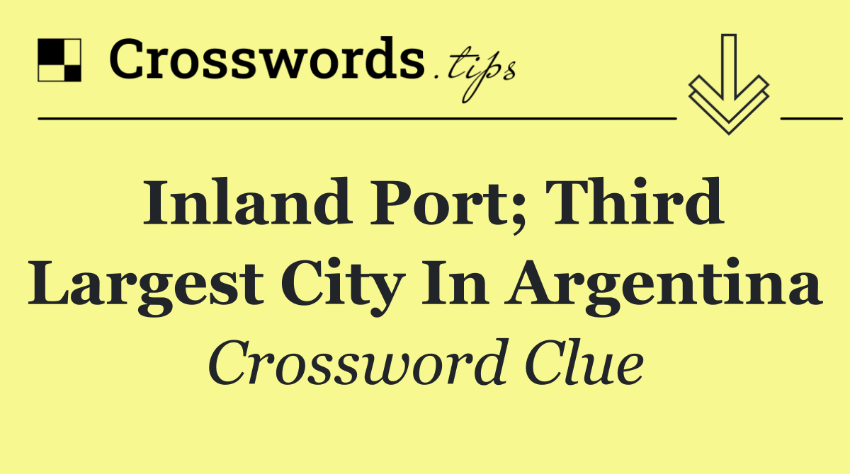 Inland port; third largest city in Argentina
