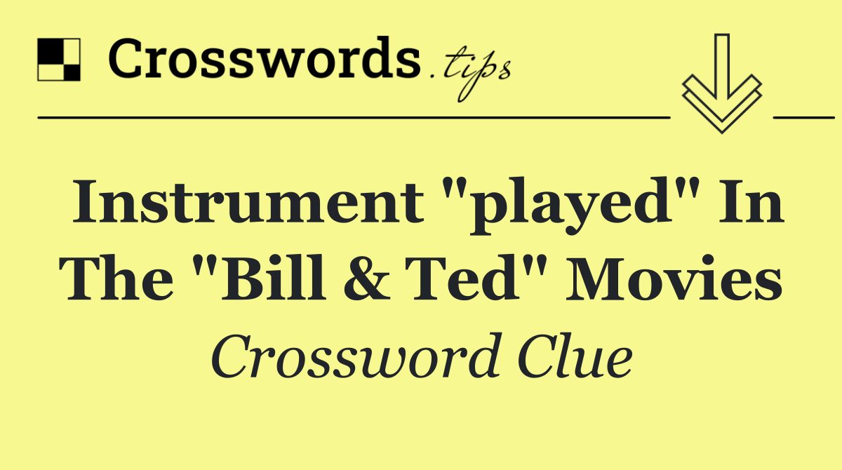 Instrument "played" in the "Bill & Ted" movies