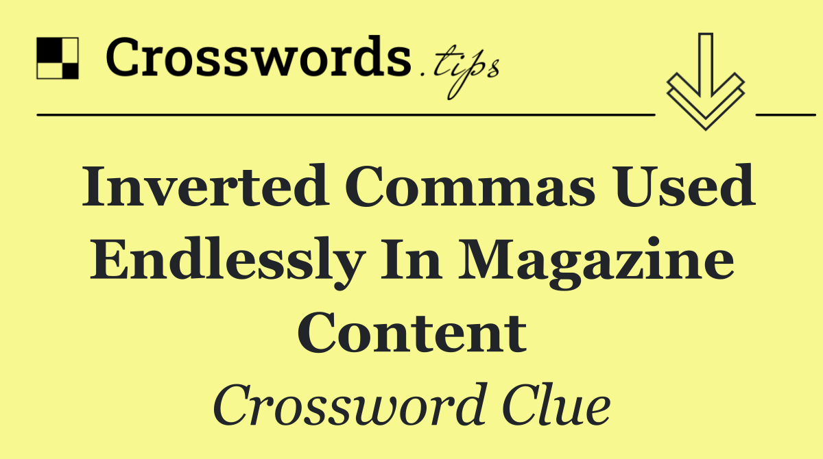 Inverted commas used endlessly in magazine content