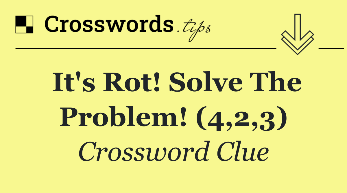 It's rot! Solve the problem! (4,2,3)