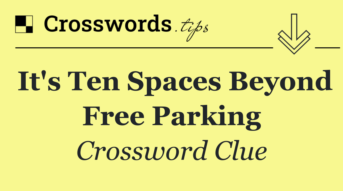 It's ten spaces beyond Free Parking