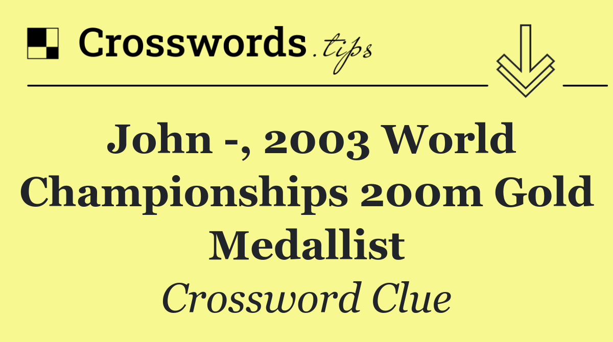 John  , 2003 World Championships 200m gold medallist